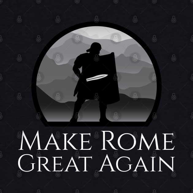 Ancient Roman Legionary - Make Rome Great Again - Military History by Styr Designs